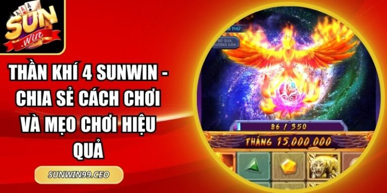 Thần Khí 4 Sunwin - Chia Sẻ Cách Chơi Và Mẹo Chơi Hiệu Quả 2 Thần Khí 4 Sunwin