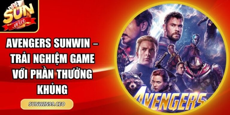 Avengers Sunwin – Trải Nghiệm Game Với Phần Thưởng Khủng 7 Avengers Sunwin