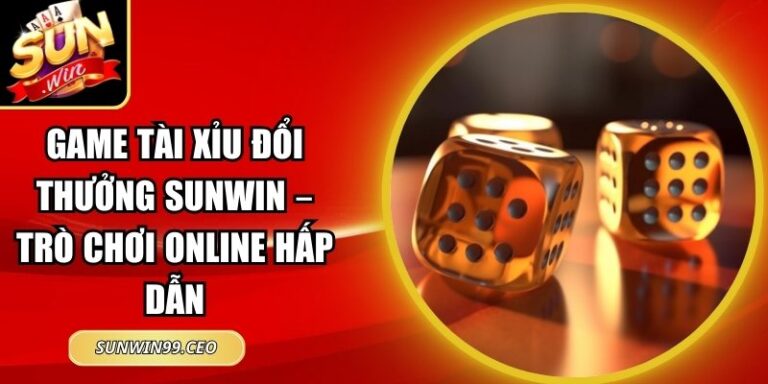 Game tài xỉu đổi thưởng Sunwin