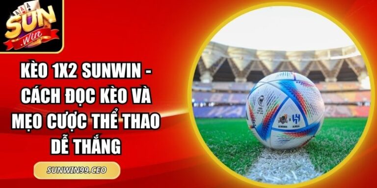 Kèo 1x2 Sunwin - Cách Đọc Kèo Và Mẹo Cược Thể Thao Dễ Thắng 8 kèo 1x2 Sunwin