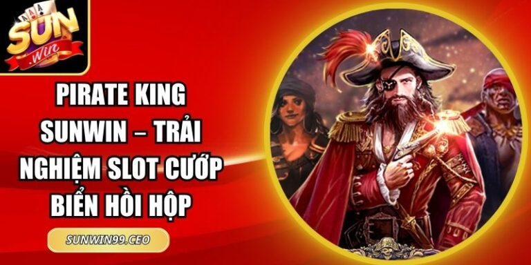 Pirate King Sunwin – Trải Nghiệm Slot Cướp Biển Hồi Hộp 1 Pirate king Sunwin