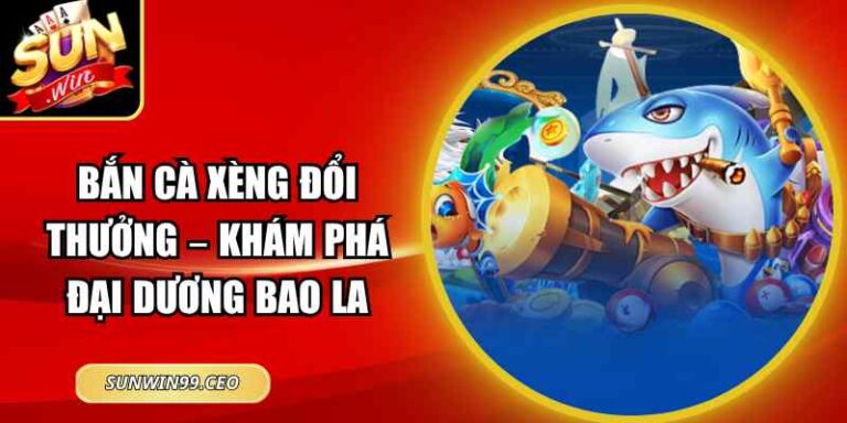 Bắn Cà Xèng Đổi Thưởng – Khám Phá Đại Dương Bao La