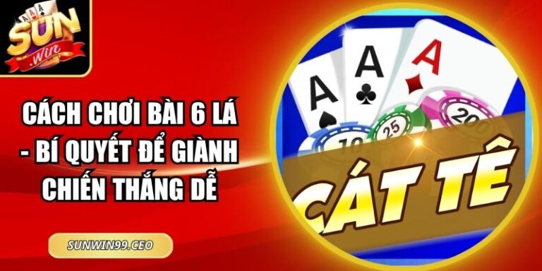 Cách Chơi Bài 6 Lá - Bí Quyển Để Giành Chiến Thắng Dễ 9 Cách Chơi Bài 6 Lá - Bí Quyển Để Giành Chiến Thắng Dễ