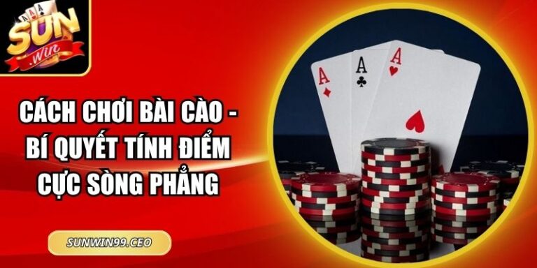 Cách Chơi Bài Cào - Bí Quyết Tính Điểm Cực Sòng Phẳng 6 Cách Chơi Bài Cào - Bí Quyết Tính Điểm Cực Sòng Phẳng