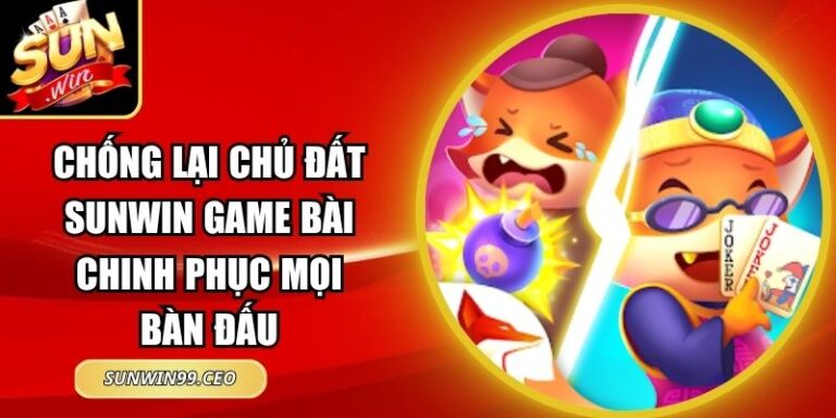 Chống Lại Chủ Đất Sunwin Game Bài Chinh Phục Mọi Bàn Đấu