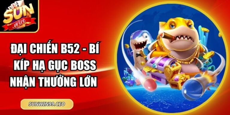 Đại Chiến B52 - Bí Kíp Hạ Gục Boss Nhận Thưởng Lớn
