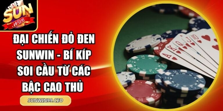 Đại Chiến Đỏ Đen Sunwin - Bí Kíp Soi Cầu Từ Các Bậc Cao Thủ 5 Đại Chiến Đỏ Đen Sunwin - Bí Kíp Soi Cầu Từ Các Bậc Cao Thủ