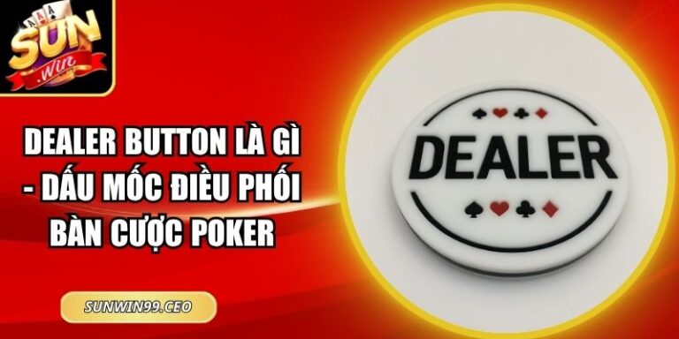 Dealer Button Là Gì - Dấu Mốc Điều Phối Bàn Cược Poker 1 Dealer Button Là Gì - Dấu Mốc Điều Phối Bàn Cược Poker