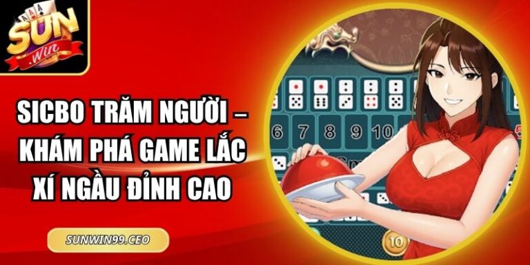 Sicbo Trăm Người – Khám Phá Game Lắc Xí Ngầu Đỉnh Cao