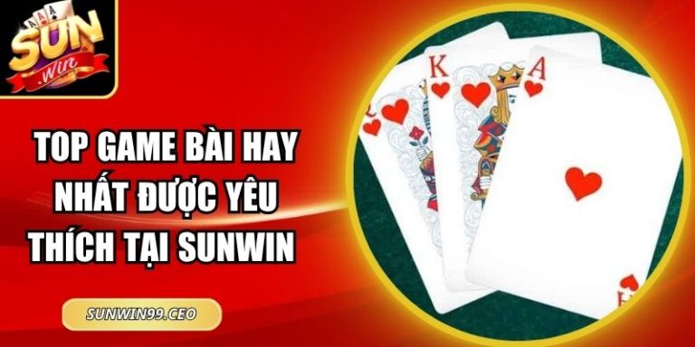 Top Game Bài Hay Nhất Được Yêu Thích Tại Sunwin 2026