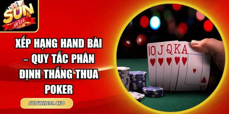 Xếp Hạng Hand Bài – Quy Tắc Phân Định Thắng Thua Poker